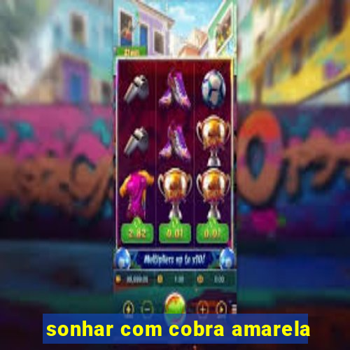 sonhar com cobra amarela